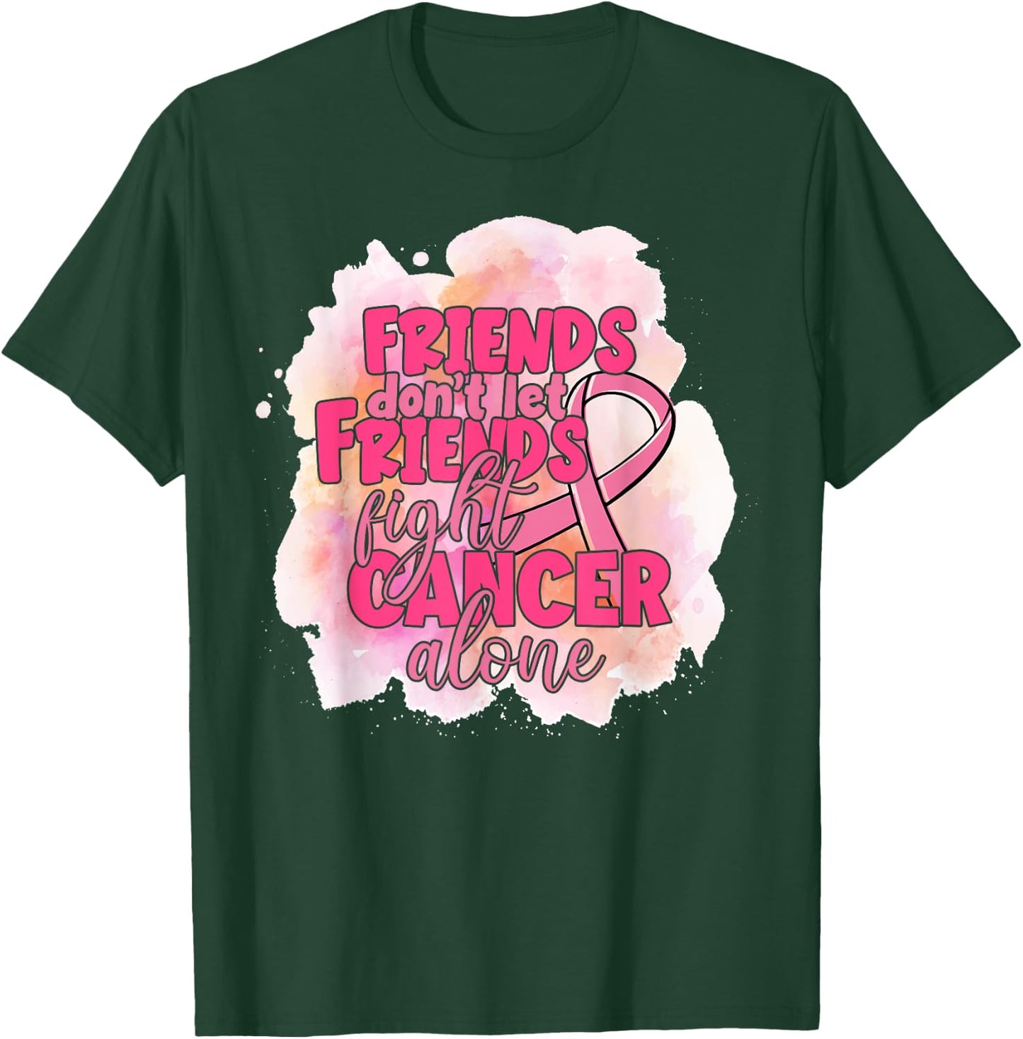 Friends Don't Let Friends Fight Cancer Alone Pink Ribbon T-Shirt - T-Shirt | Forest