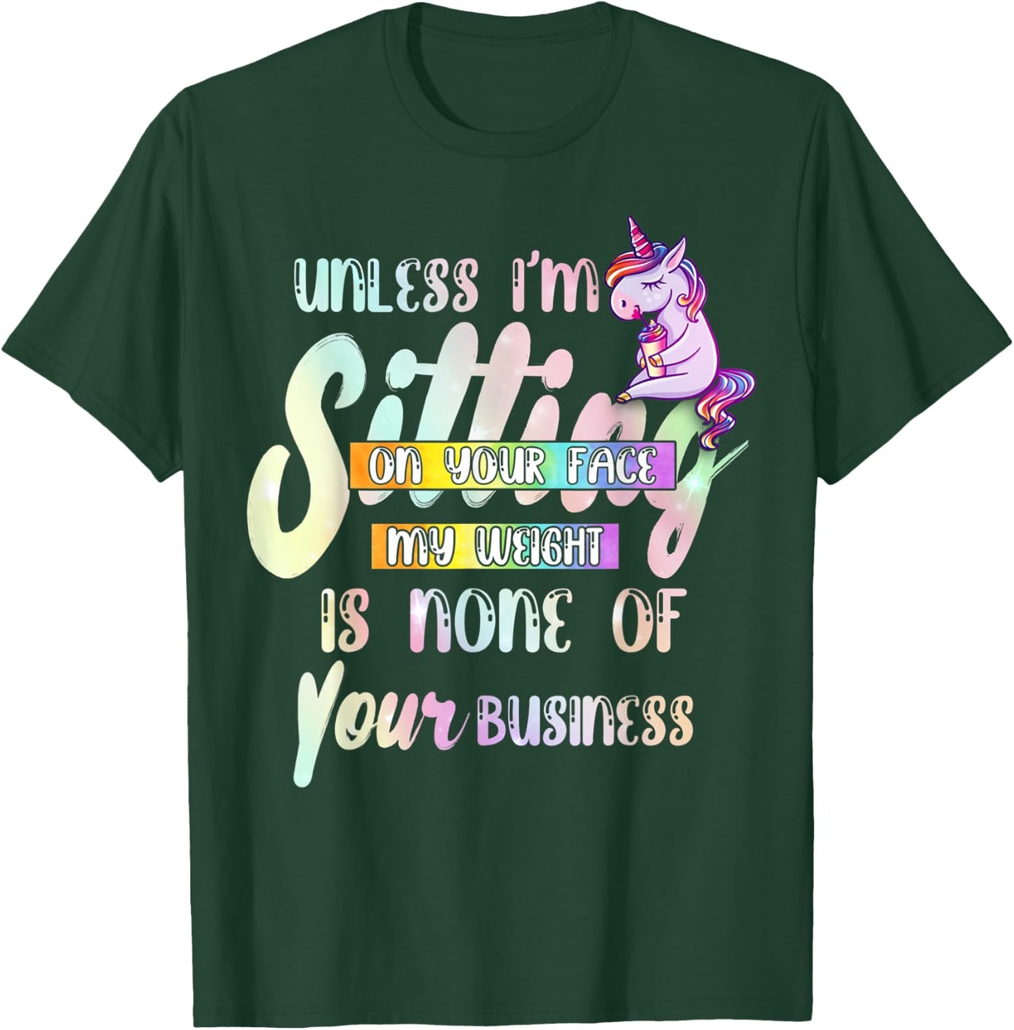 Unless I'm Sitting On Your Face My Weight Is None Of Your T-Shirt - T-Shirt | Forest