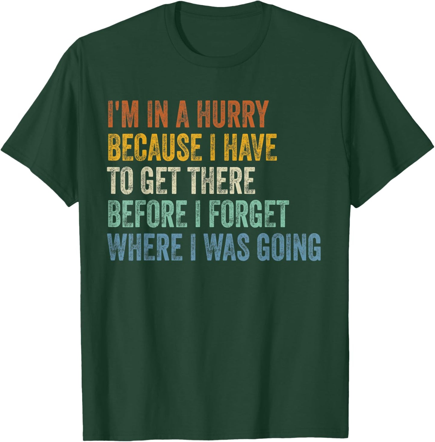 I'm In A Hurry Because I Have To Get There Before I Forget T-Shirt - T-Shirt | Forest