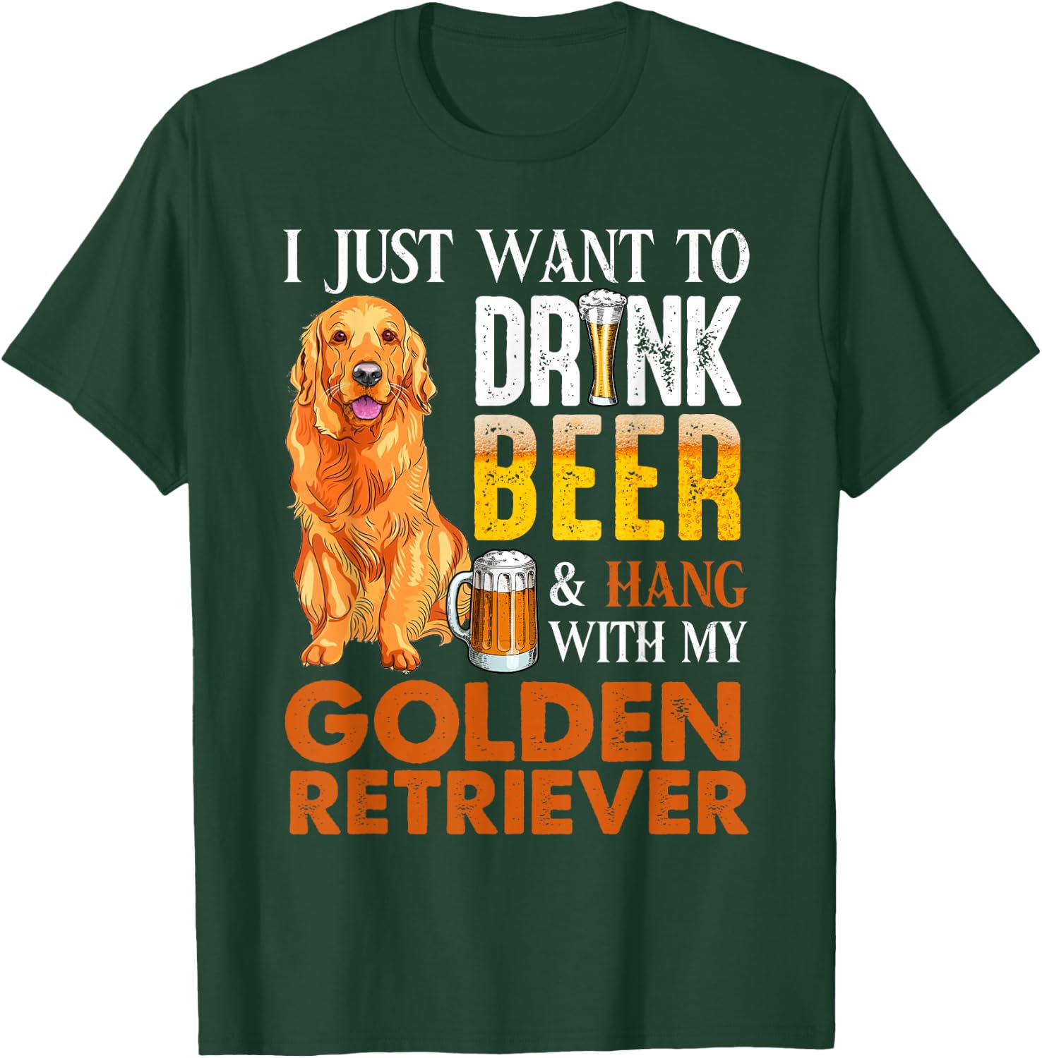 I Just Want To Drink Beer And Hang With My Golden Retriever T-Shirt - T-Shirt | Forest