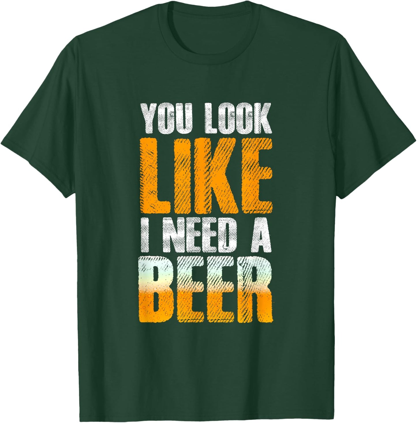 Funny You Look Like I Need A Beer | Beer Drinker T-Shirt - T-Shirt | Forest