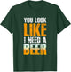 Funny You Look Like I Need A Beer | Beer Drinker T-Shirt - T-Shirt | Forest