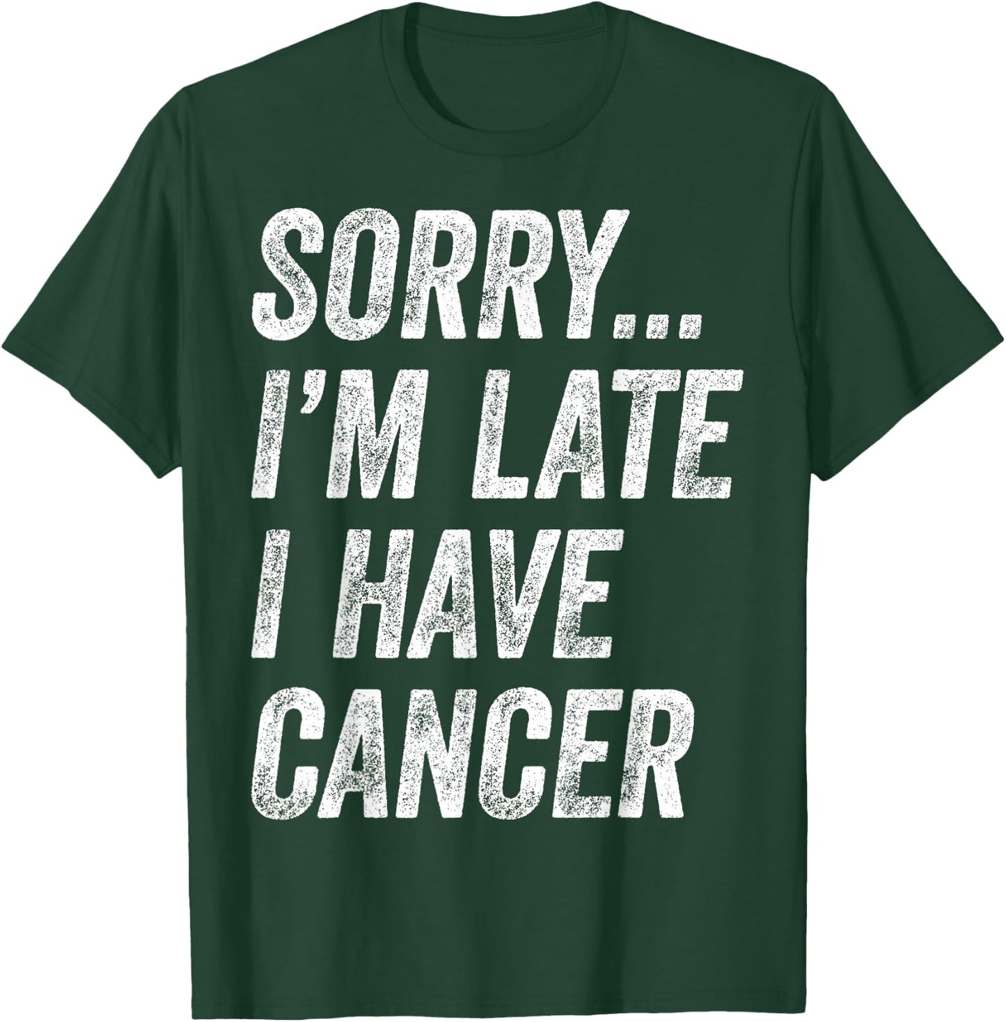 Cancer Awareness - Sorry I'm Late I Have Cancer T-Shirt - T-Shirt | Forest
