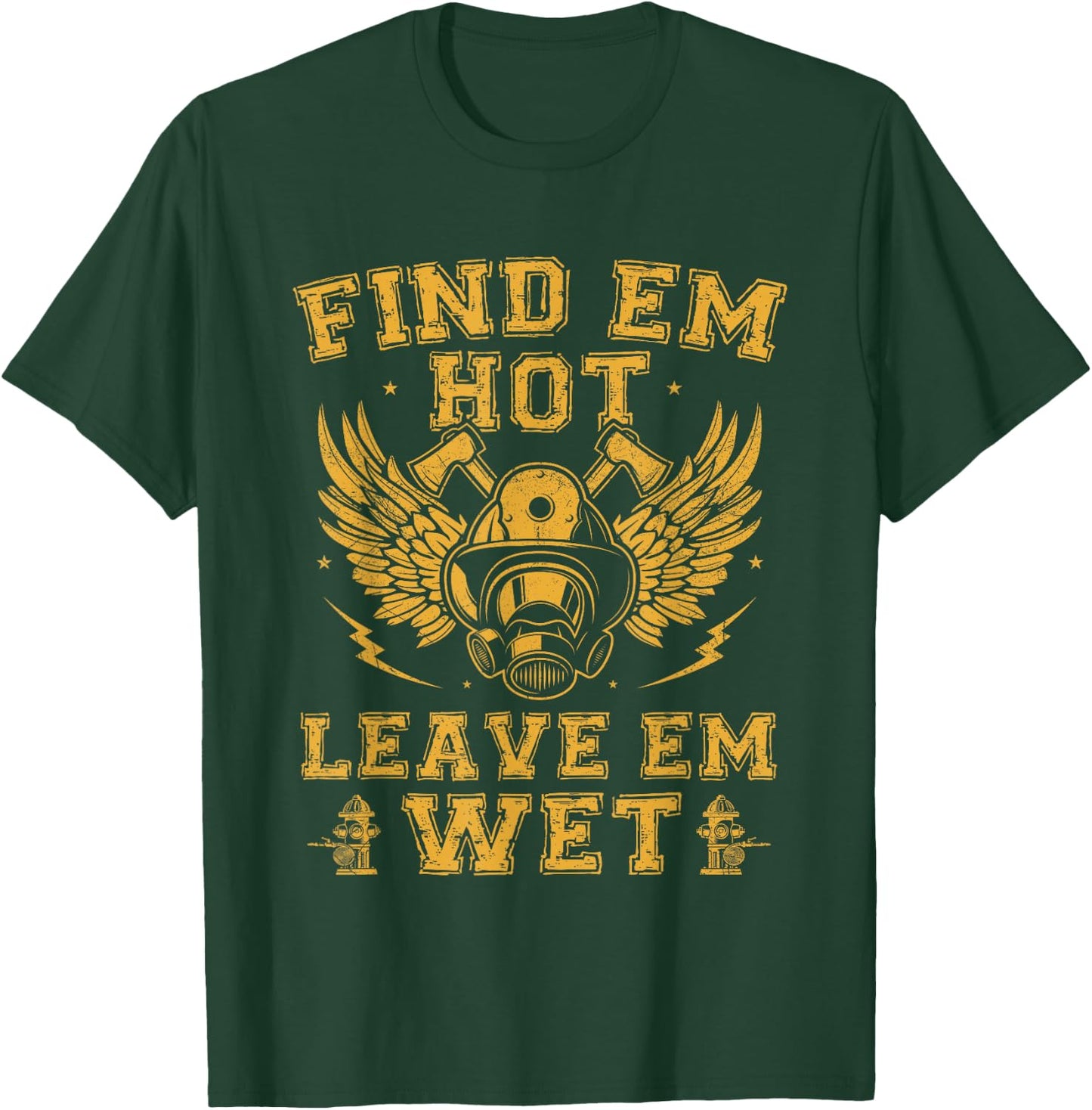 Find Em Hot Leave Em Wet Firefighter Fireman Firefighting T-Shirt - T-Shirt | Forest