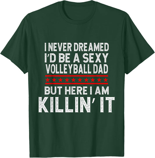 I Never Dreamed I'D Be A Sexy Volleyball Dad But T-Shirt - T-Shirt | Forest