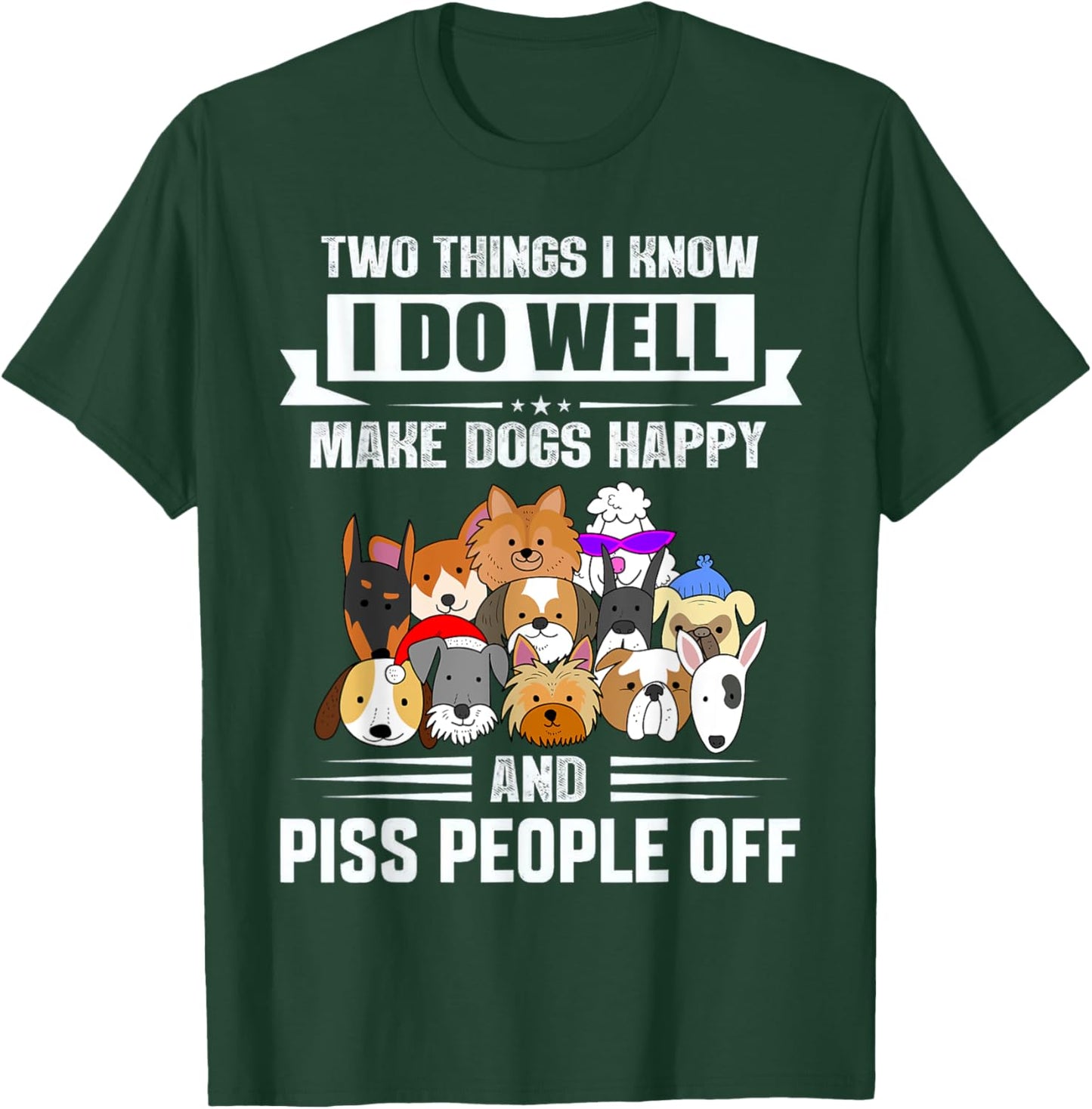 Two Things I Know I Do Well Make Dogs Happy Gift Funny T-Shirt - T-Shirt | Forest