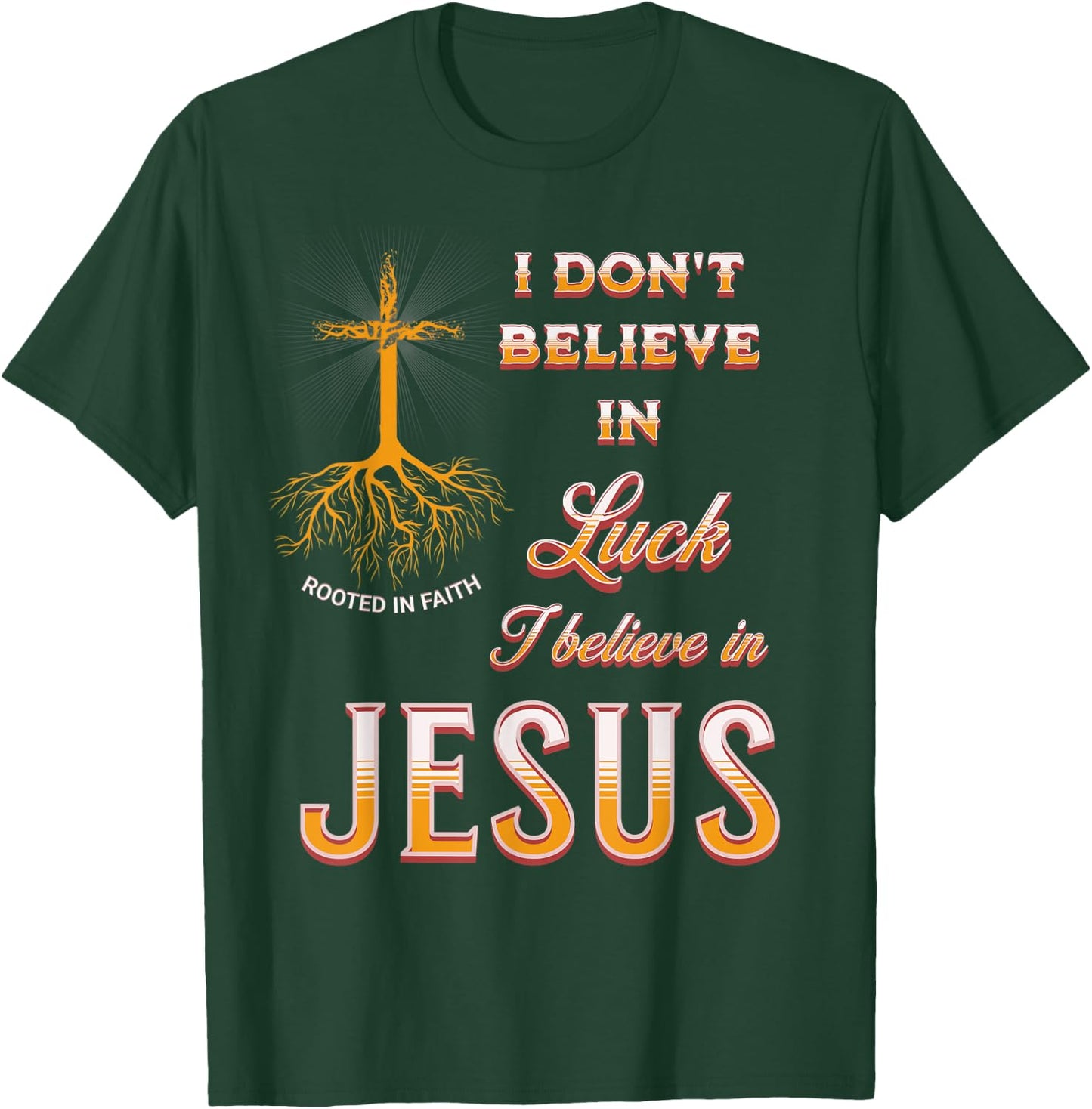 I Don't Believe In Luck I Believe In Jesus T-Shirt - T-Shirt | Forest