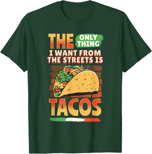 The Only Thing I Want From The Streets Is Tacos Mexican Food T-Shirt - T-Shirt | Forest