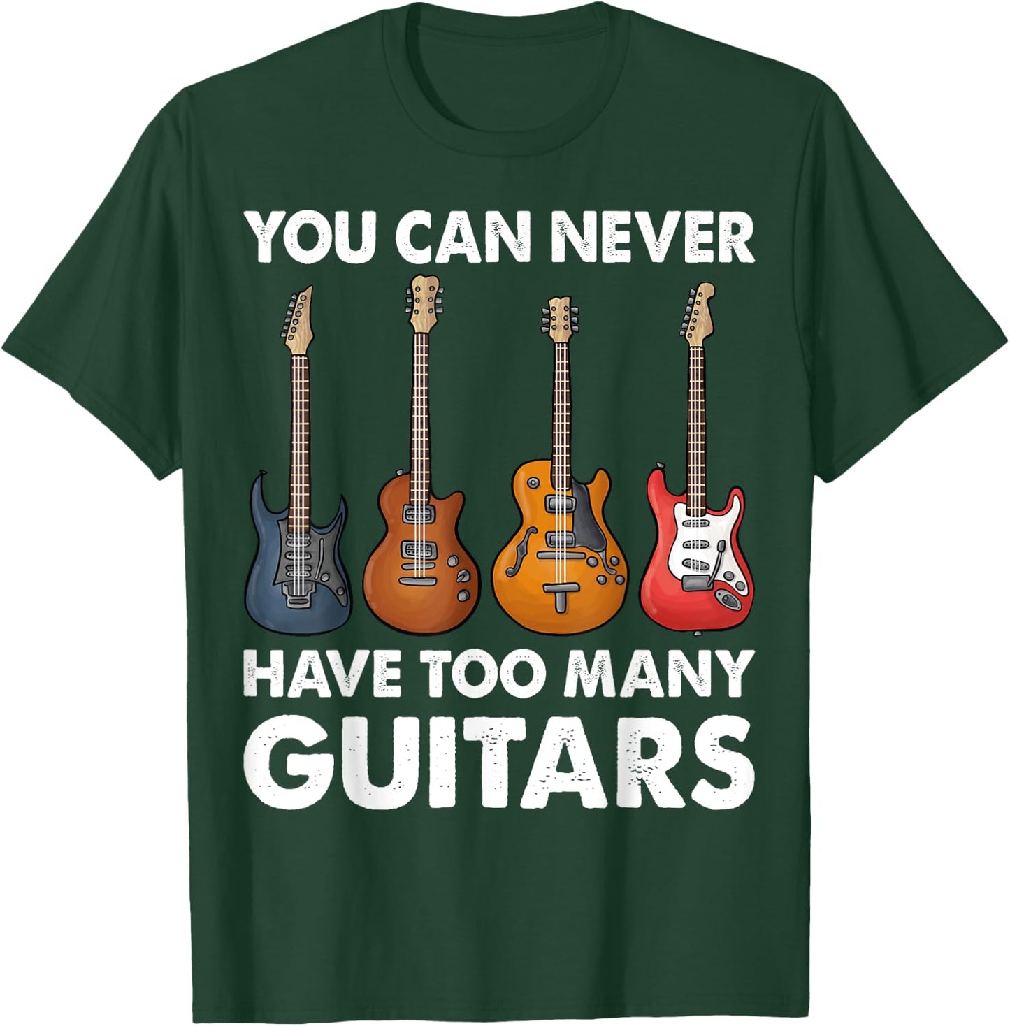 You Can Never Have Too Many Guitars Music Gifts T-Shirt - T-Shirt | Forest