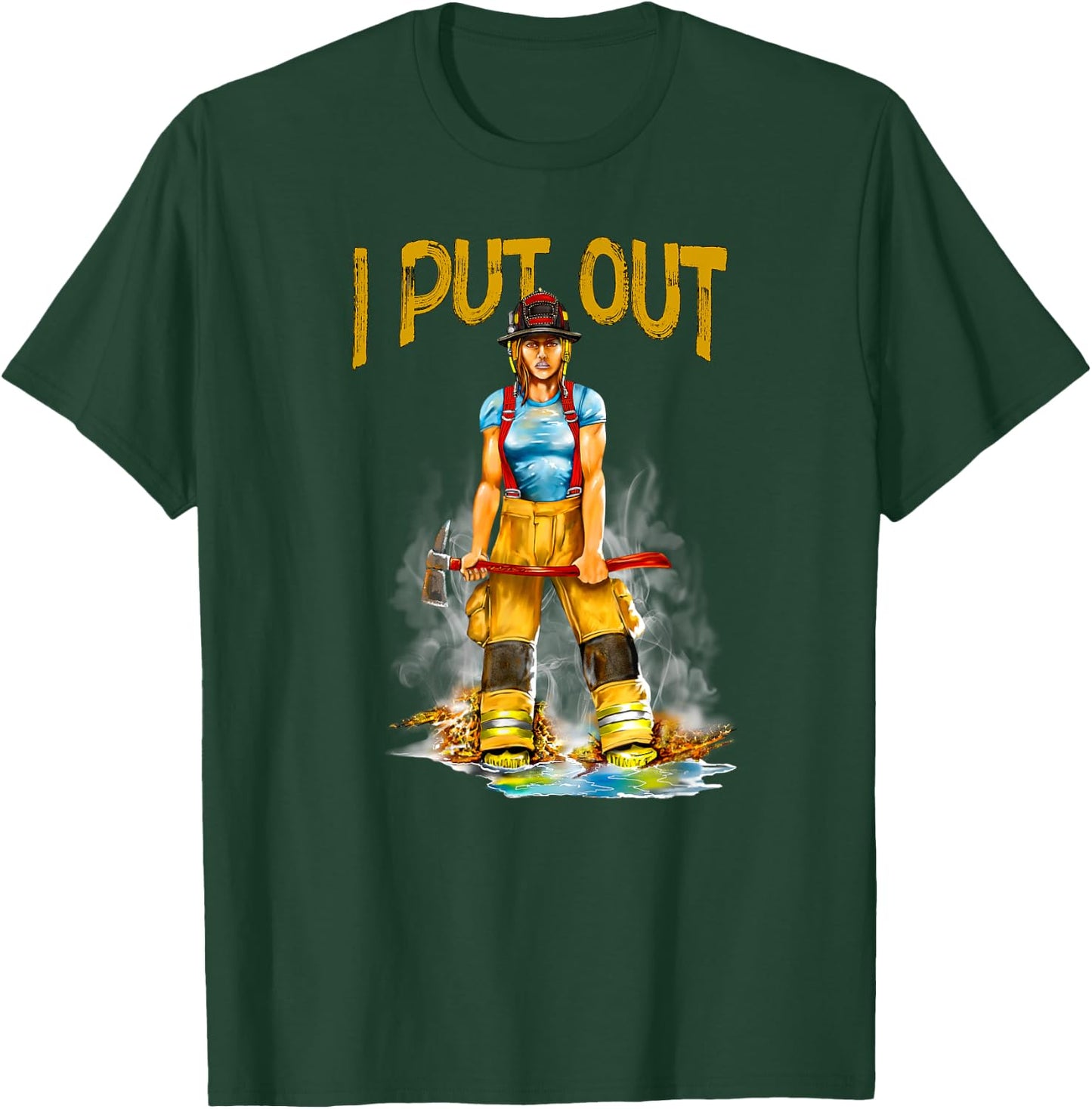 I Put Out Fires Funny Sarcastic Female Firefighter T-Shirt - T-Shirt | Forest