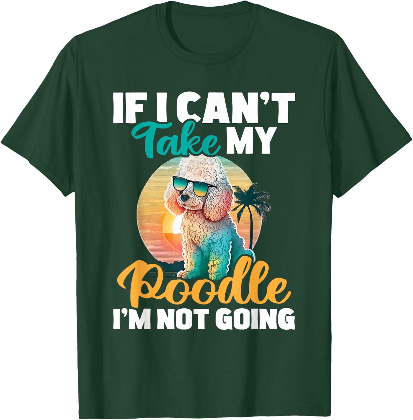 If I Can't Take My Poodle I'm Not Going - Puppy Pet Owner T-Shirt - T-Shirt | Forest