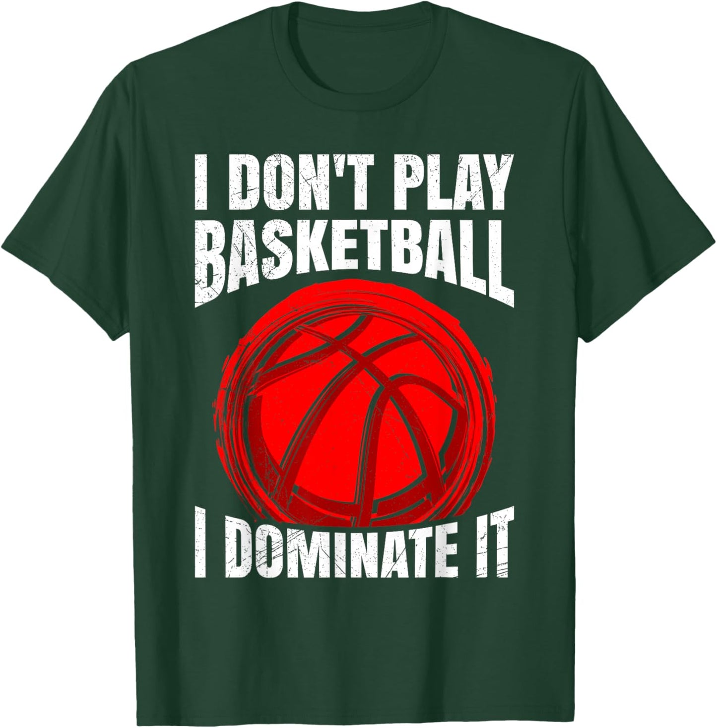 I Don't Play Basketball I Dominate It Basketball T-Shirt - T-Shirt | Forest
