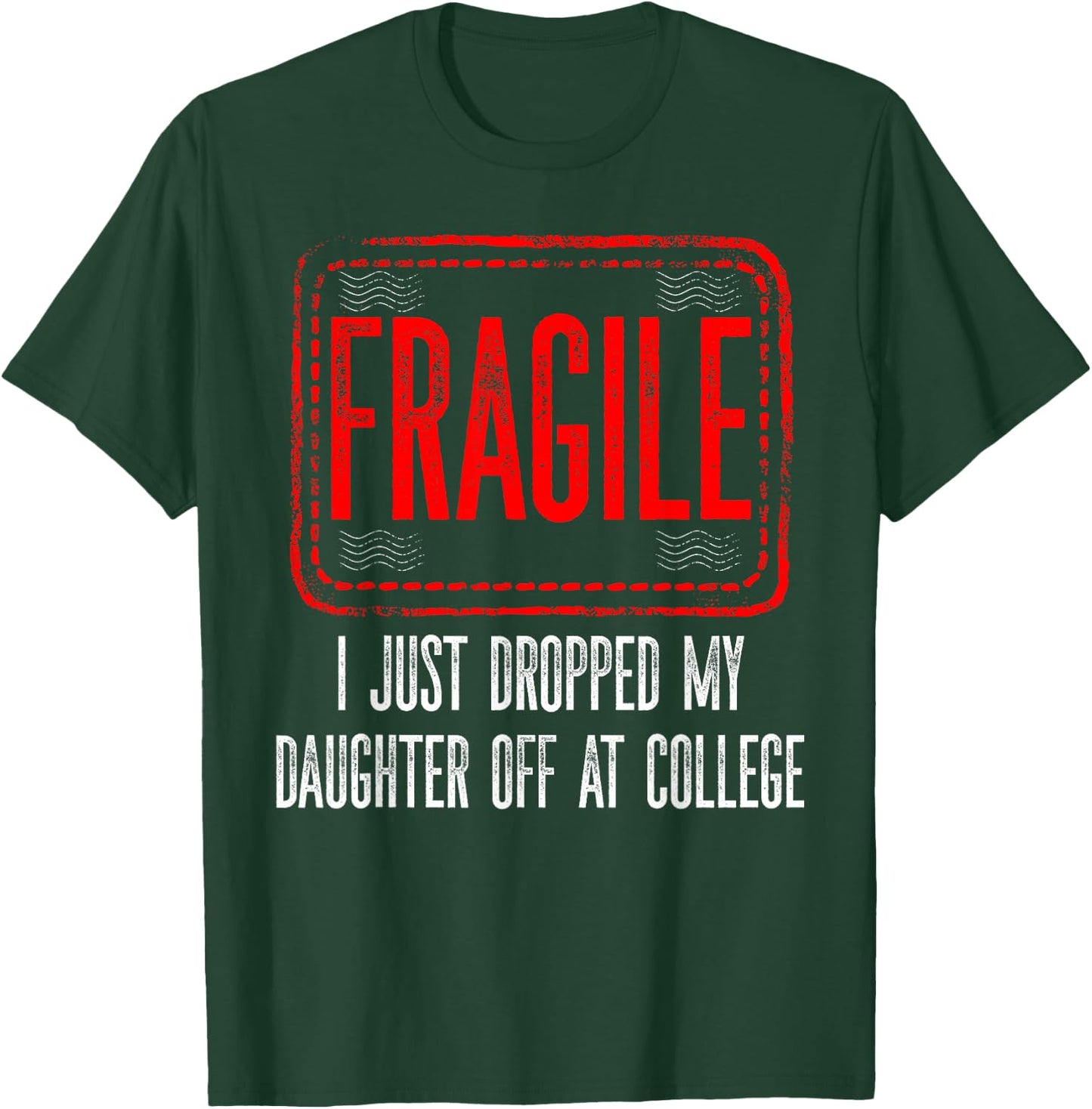 Fragile I Just Dropped My Daughter Off at College Drop Off T-Shirt - T-Shirt | Forest