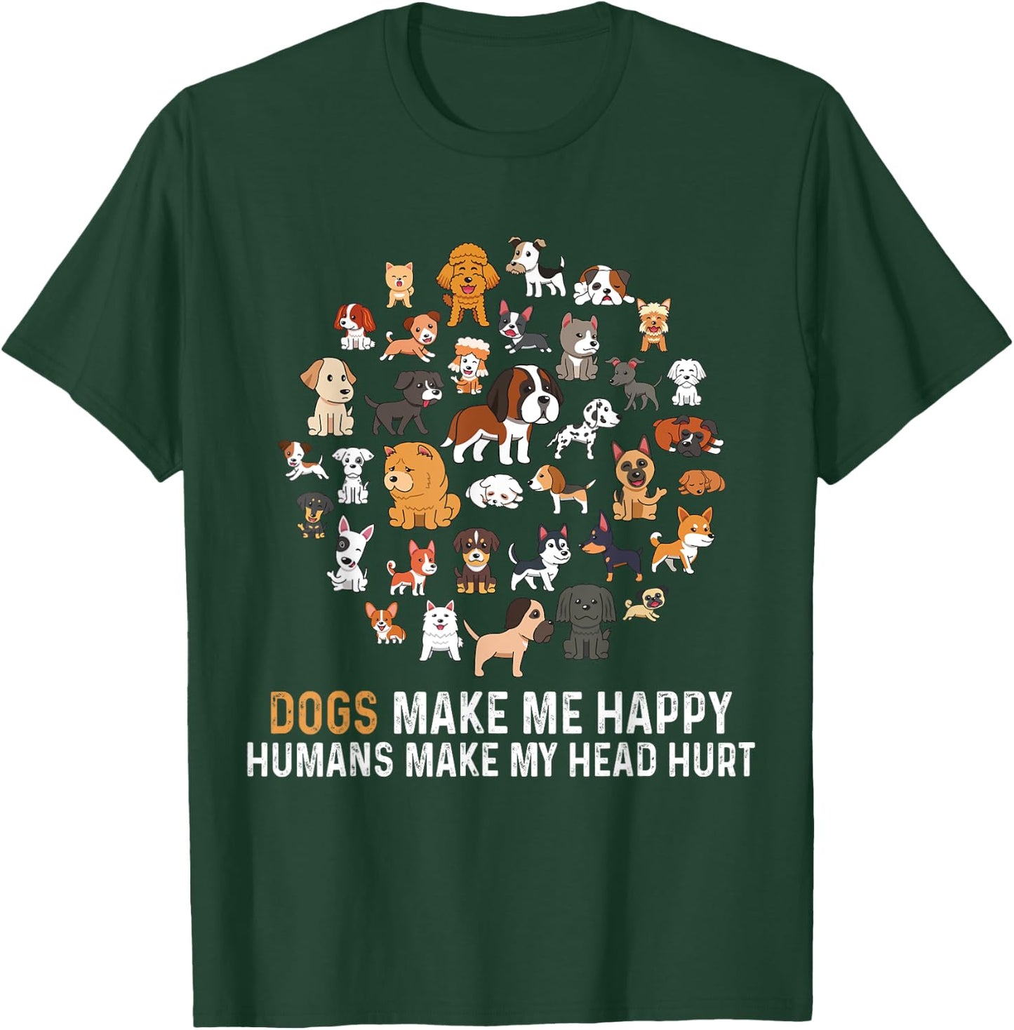 Dogs Make Me Happy Humans Make My Head Hurt Funny Dog T-Shirt - T-Shirt | Forest