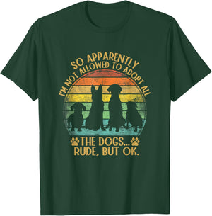 So Apparently I'm Not Allowed To Adopt All The Dogs Funny T-Shirt - T-Shirt | Forest