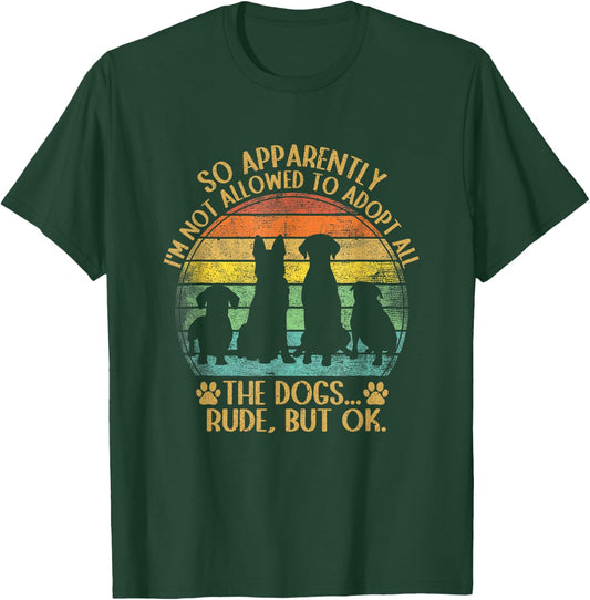 So Apparently I'm Not Allowed To Adopt All The Dogs Funny T-Shirt - T-Shirt | Forest