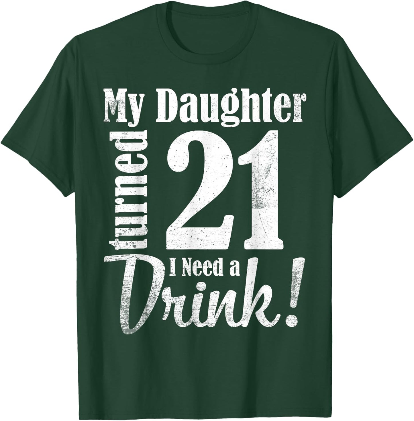 My Daughter Turned 21 Years Old I Need Drink Happy Birthday T-Shirt - T-Shirt | Forest