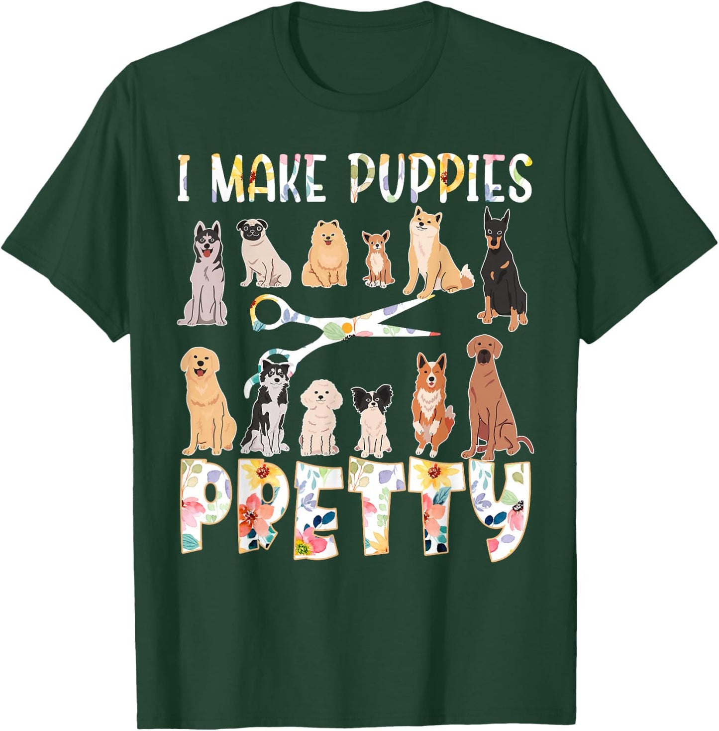 I Make Puppies Pretty Funny Dog Groomer Grooming Floral Dog T-Shirt - T-Shirt | Forest