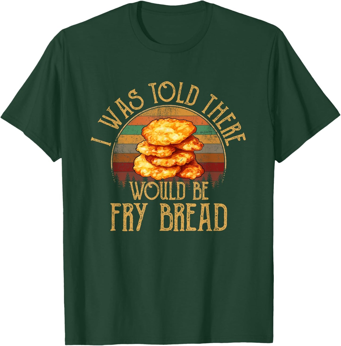 I was told there would be fry bread Native fry bread T-Shirt - T-Shirt | Forest