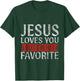 Jesus Loves You But I'm His Favorite Christian funny T-Shirt - T-Shirt | Forest