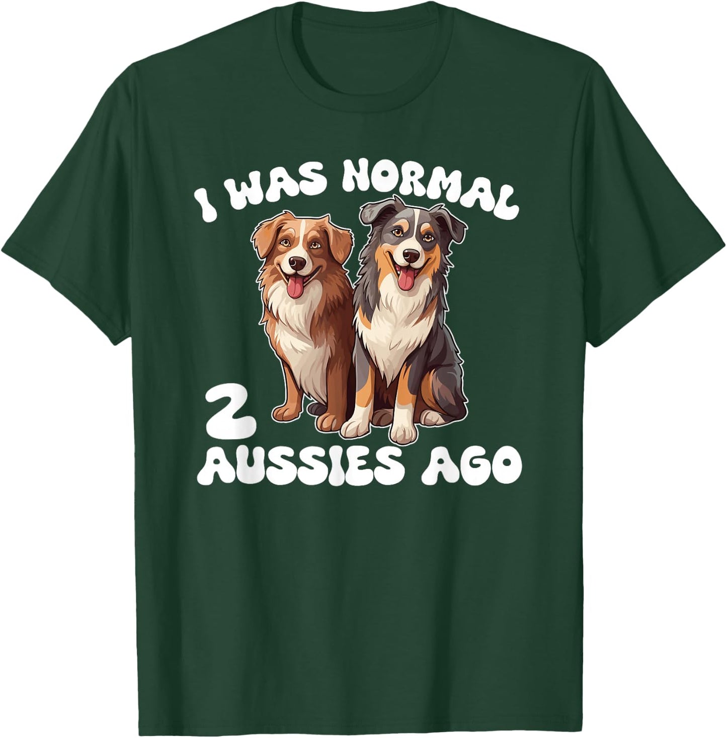 Australian Shepherd I Was Normal 2 Aussies Ago T-Shirt - T-Shirt | Forest