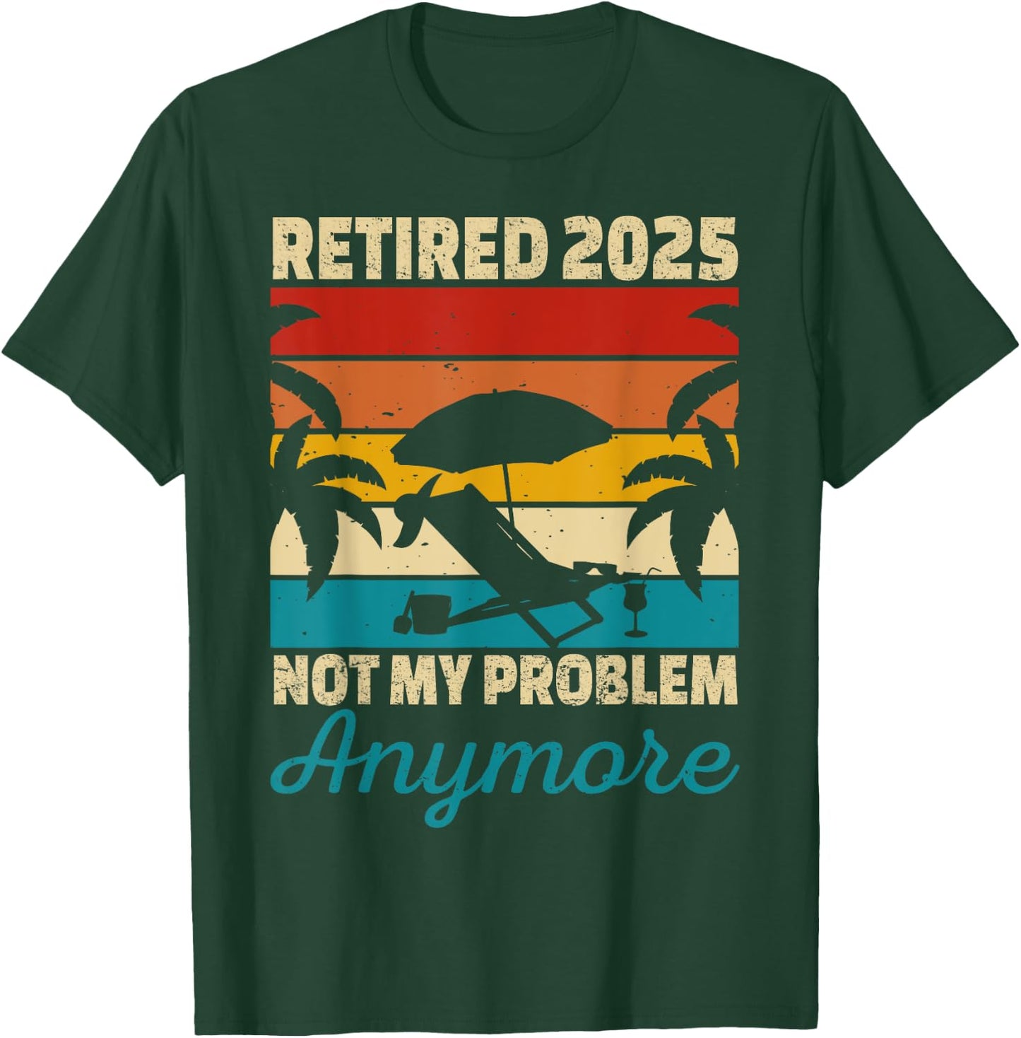 Retired 2025 Not My Problem Anymore T-Shirt - T-Shirt | Forest