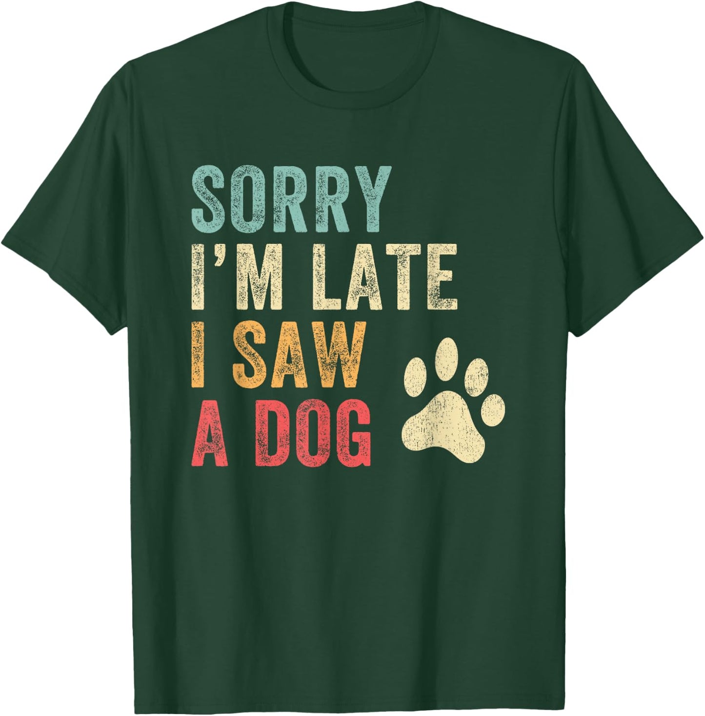 Sorry I'm Late I Saw A Dog Funny Dog Lover Men Women Girls Kids T-Shirt - T-Shirt | Forest