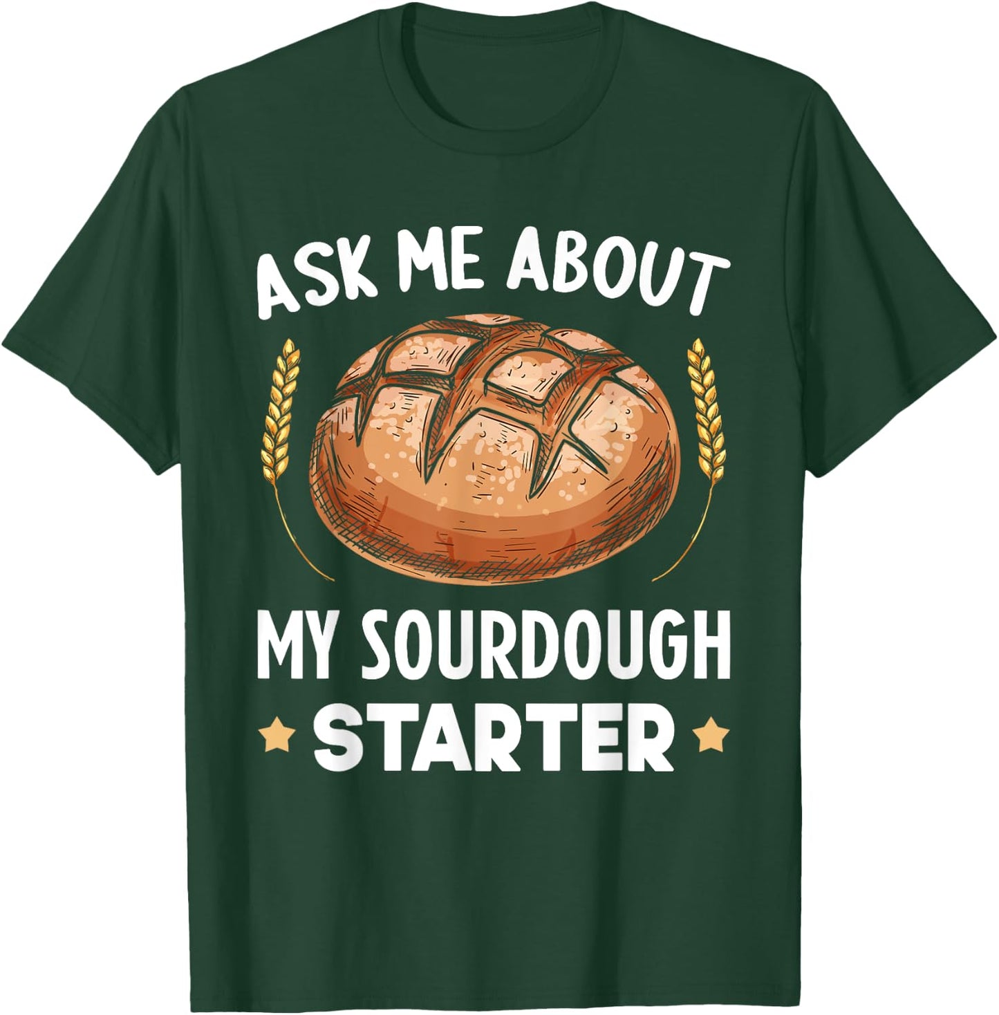 Ask Me About My Sourdough Starter Bread Baking Baker Bakery T-Shirt - T-Shirt | Forest