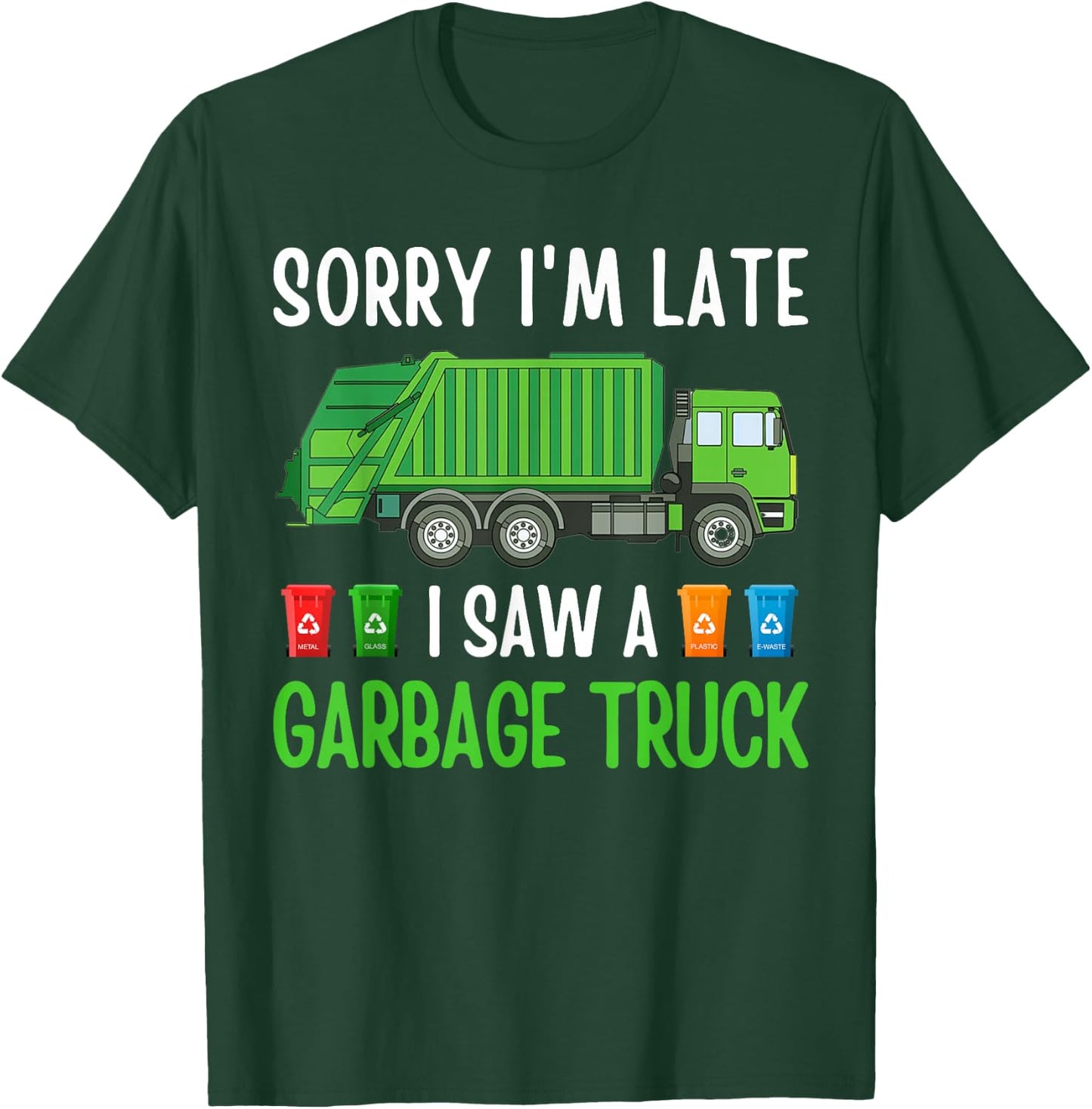 Sorry I'm Late I Saw A Garbage Truck Happy Themed Funny T-Shirt - T-Shirt | Forest