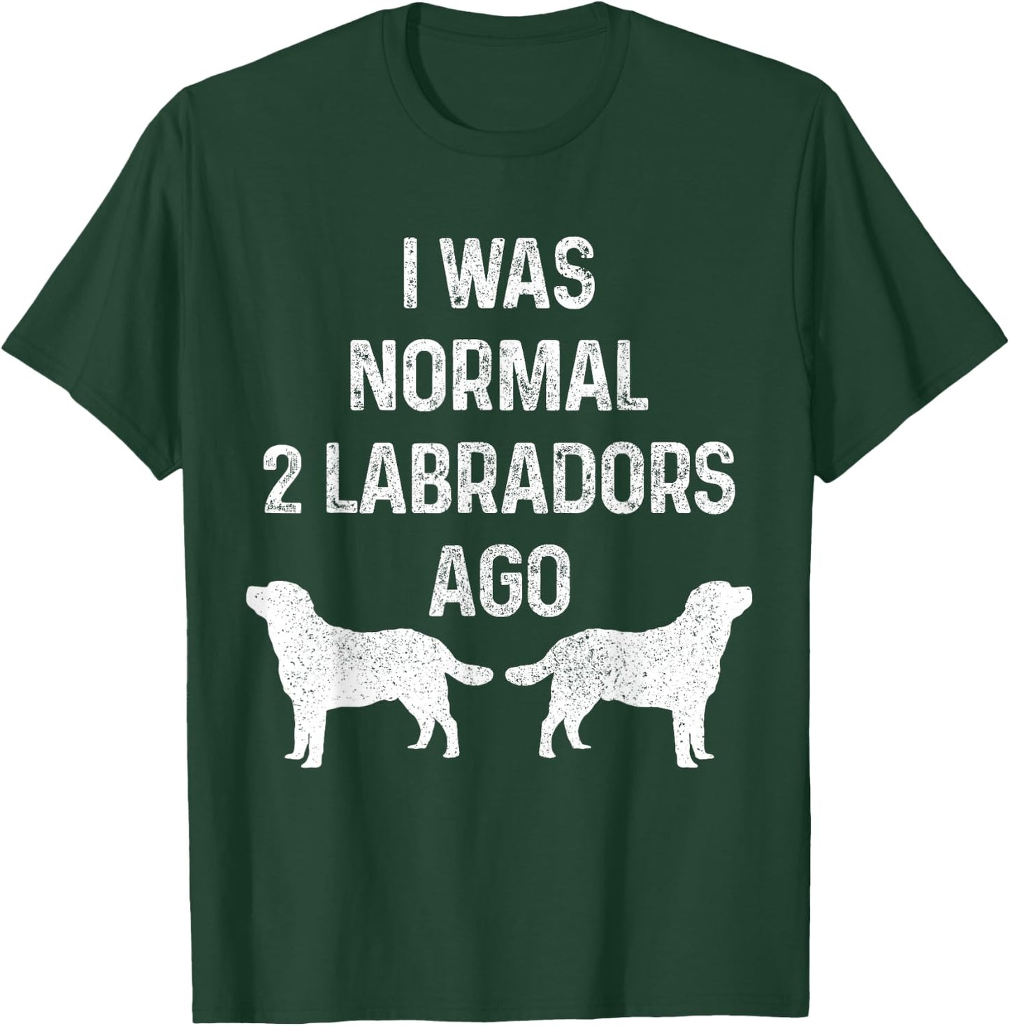 I Was Normal Two Labradors Ago Funny Lab Dog Owner T-Shirt - T-Shirt | Forest