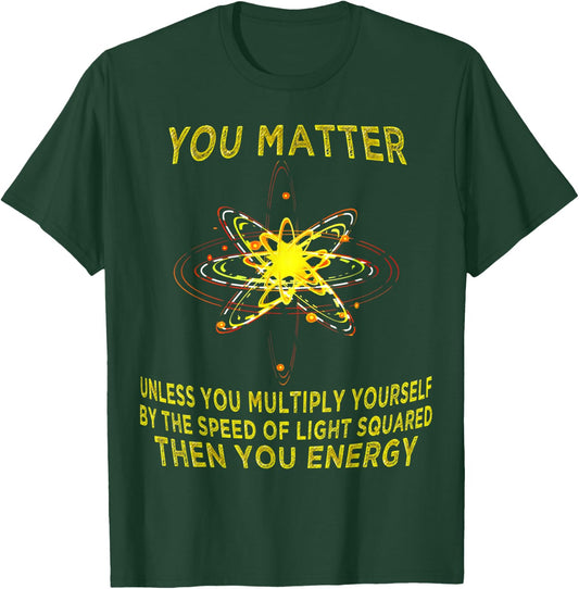 You Matter You Energy Funny Physicist Physics Lover T Shirt T-Shirt - T-Shirt | Forest