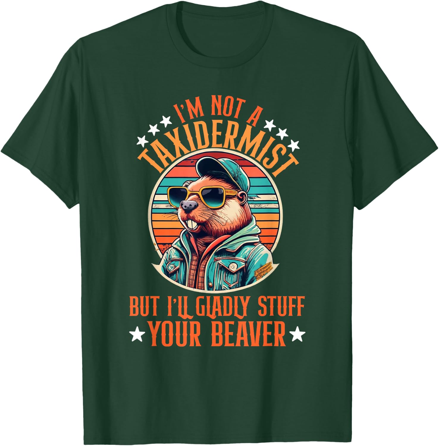 I'm Not A Taxidermist But I'll Gladly Stuff Your Beaver T-Shirt - T-Shirt | Forest
