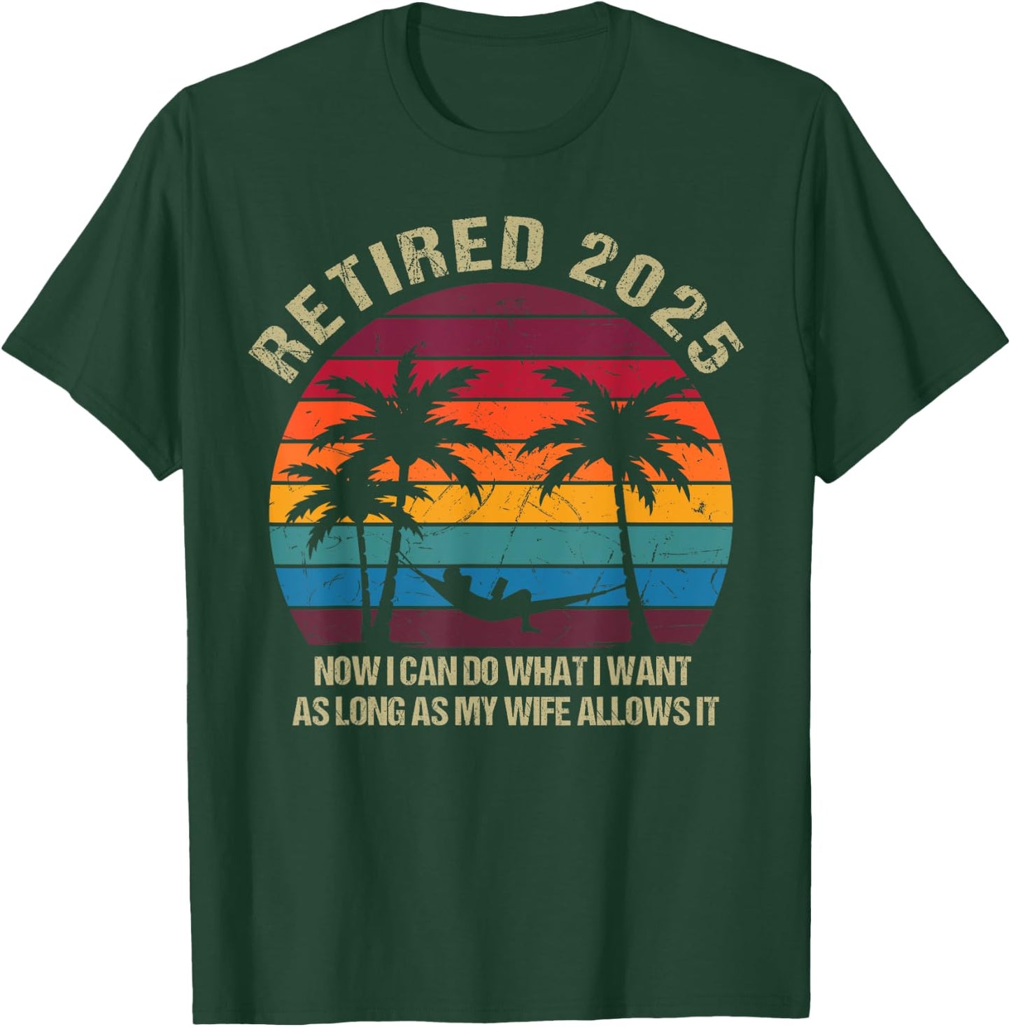 Retired 2025 Now I Can Do What I Want Funny Retirement T-Shirt - T-Shirt | Forest