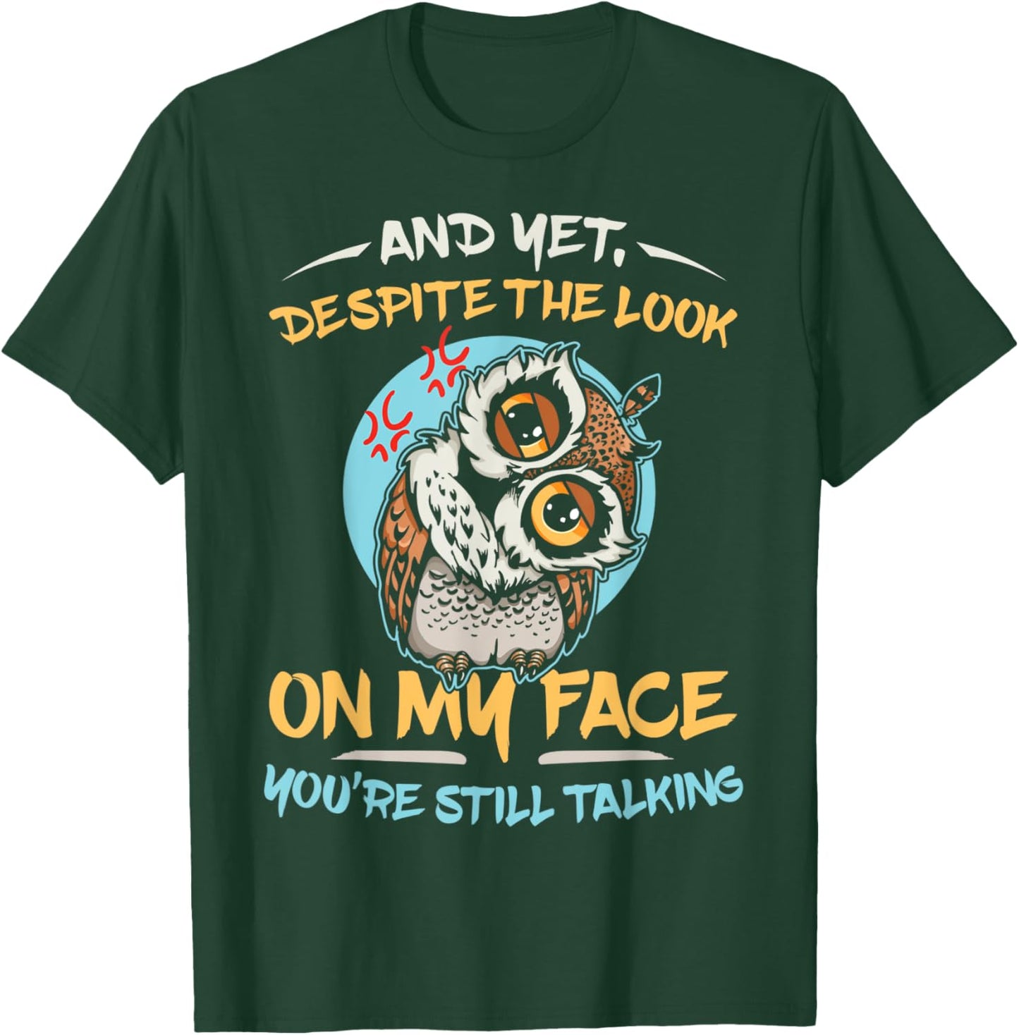 And Yet Despite The Look On My Face You're Still Talking T-Shirt - T-Shirt | Forest