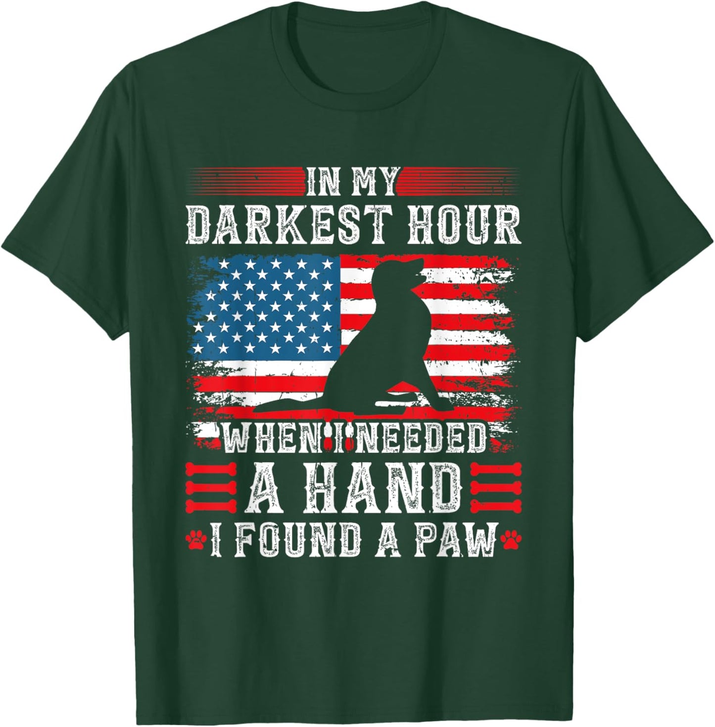 In My Darkest Hour When I Needed A Hand I Found A Paw T-Shirt - T-Shirt | Forest