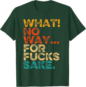 Funny Quotes Vintage What No Way For Fucks Sake Humor T-Shirt - T-Shirt | Forest