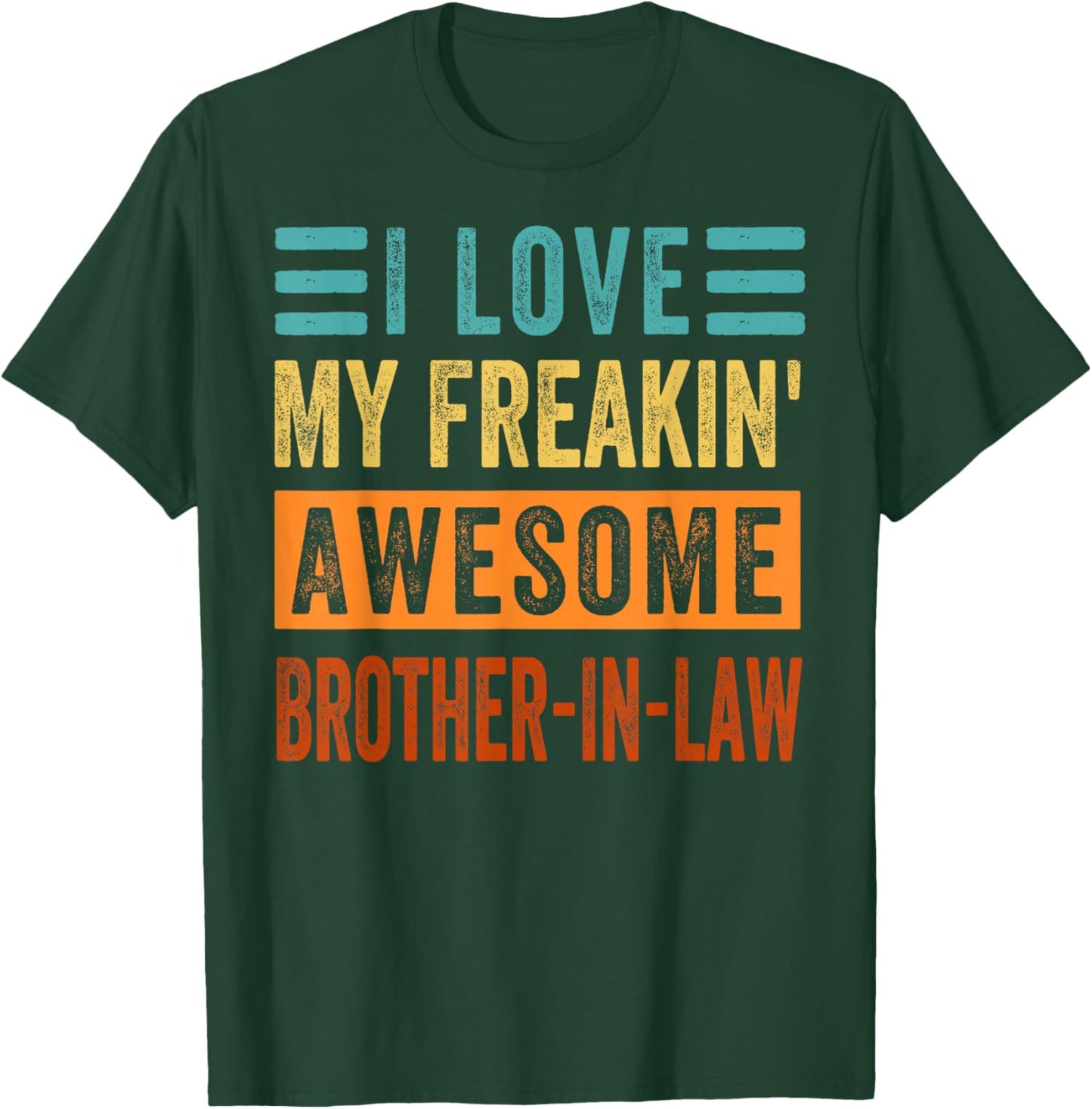 I Love My Freakin' Awesome Brother-In-Law - Family T-Shirt - T-Shirt | Forest