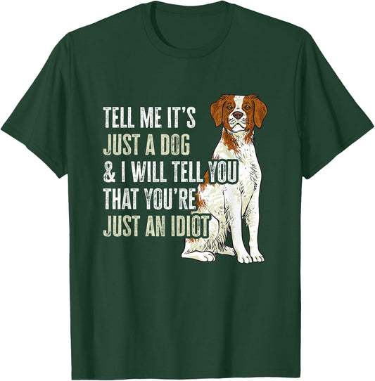 Brittany Spaniel Tell Me It's Just A Dog Brittany T-Shirt - T-Shirt | Forest