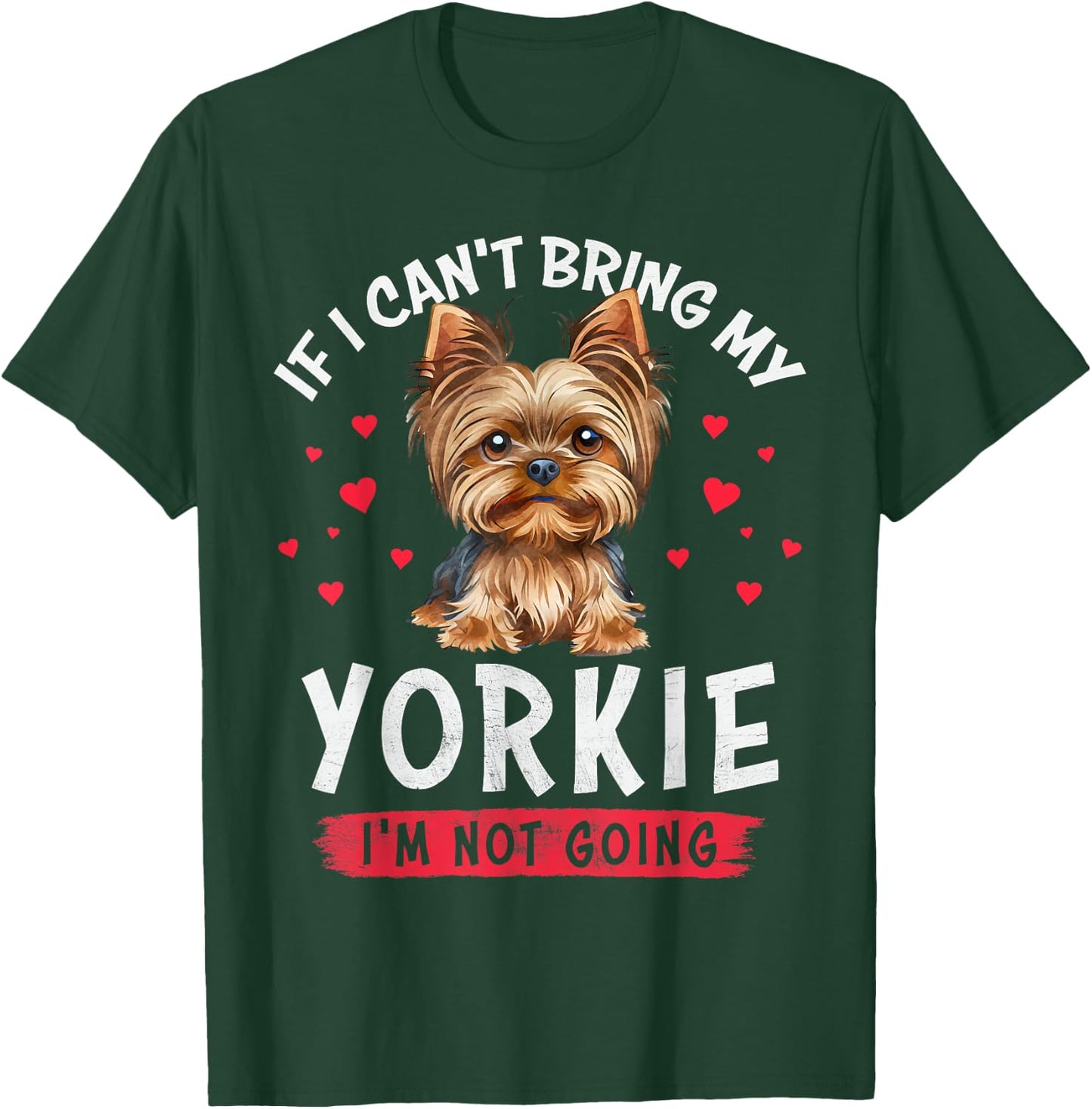 If I Can't Bring My Yorkie I'm Not Going Funny Dog Lover T-Shirt - T-Shirt | Forest