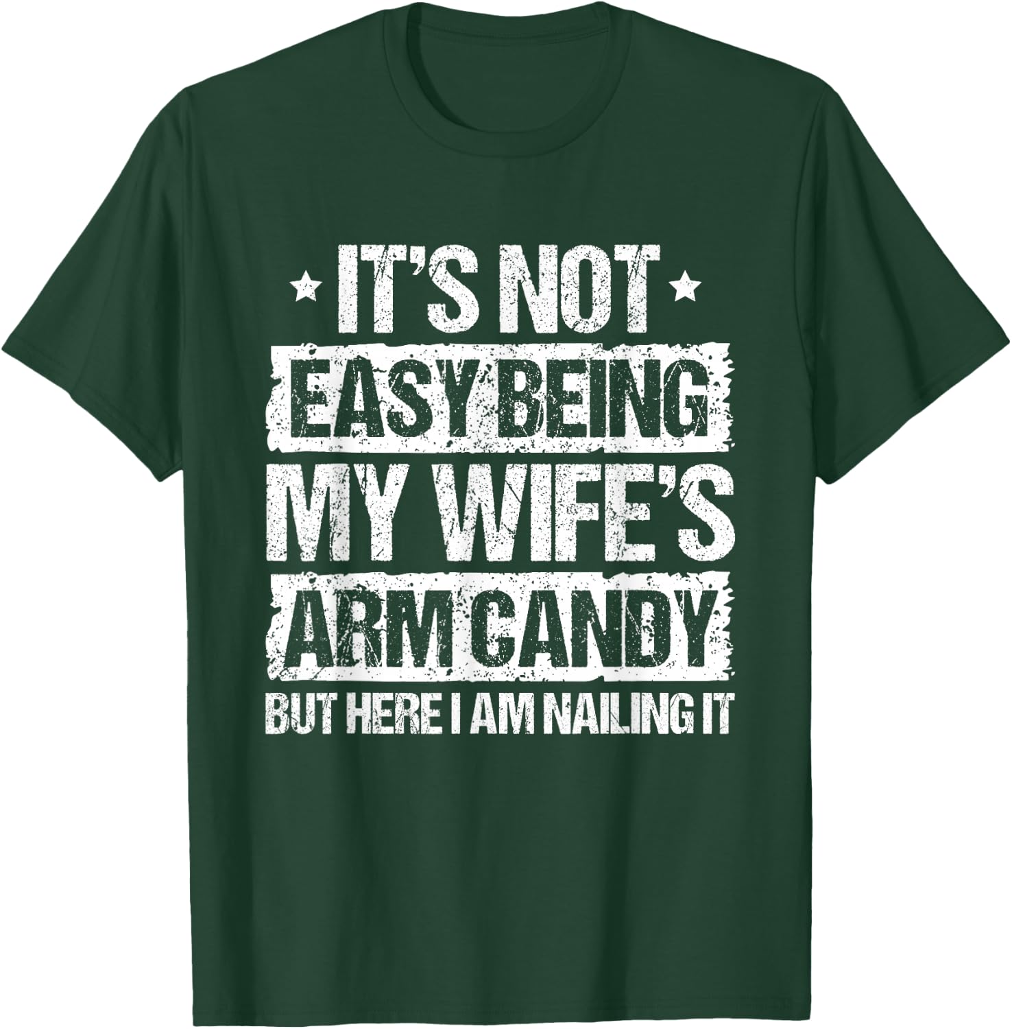 Its Not Easy Being My Wifes Arm Candy But Here I Am Nailin T-Shirt - T-Shirt | Forest