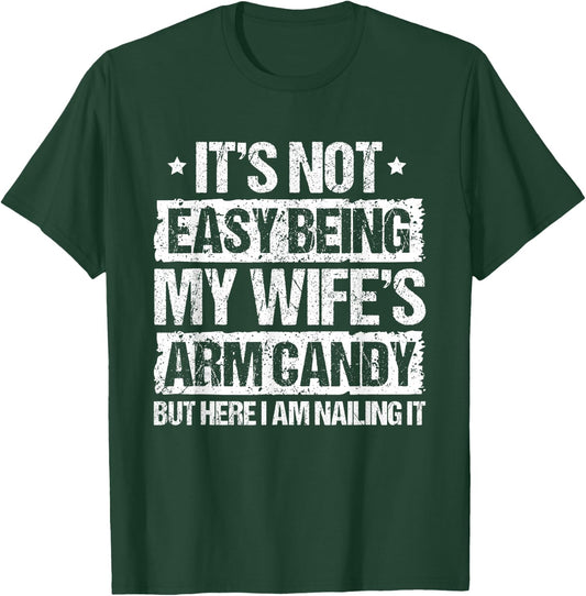 Its Not Easy Being My Wifes Arm Candy But Here I Am Nailin T-Shirt - T-Shirt | Forest