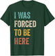 I Was Forced To Be Here Funny Jokes, Sarcastic T-Shirt - T-Shirt | Forest