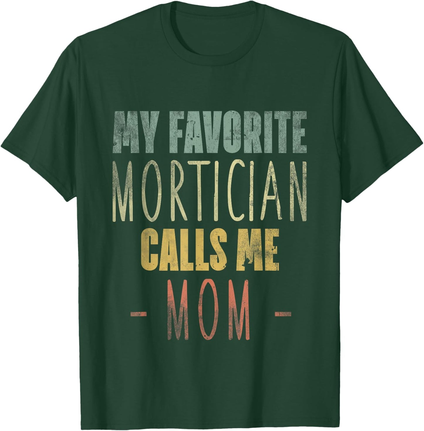 My Favorite Mortician Calls Me Mom - Mothers Day Mommy T-Shirt - T-Shirt | Forest