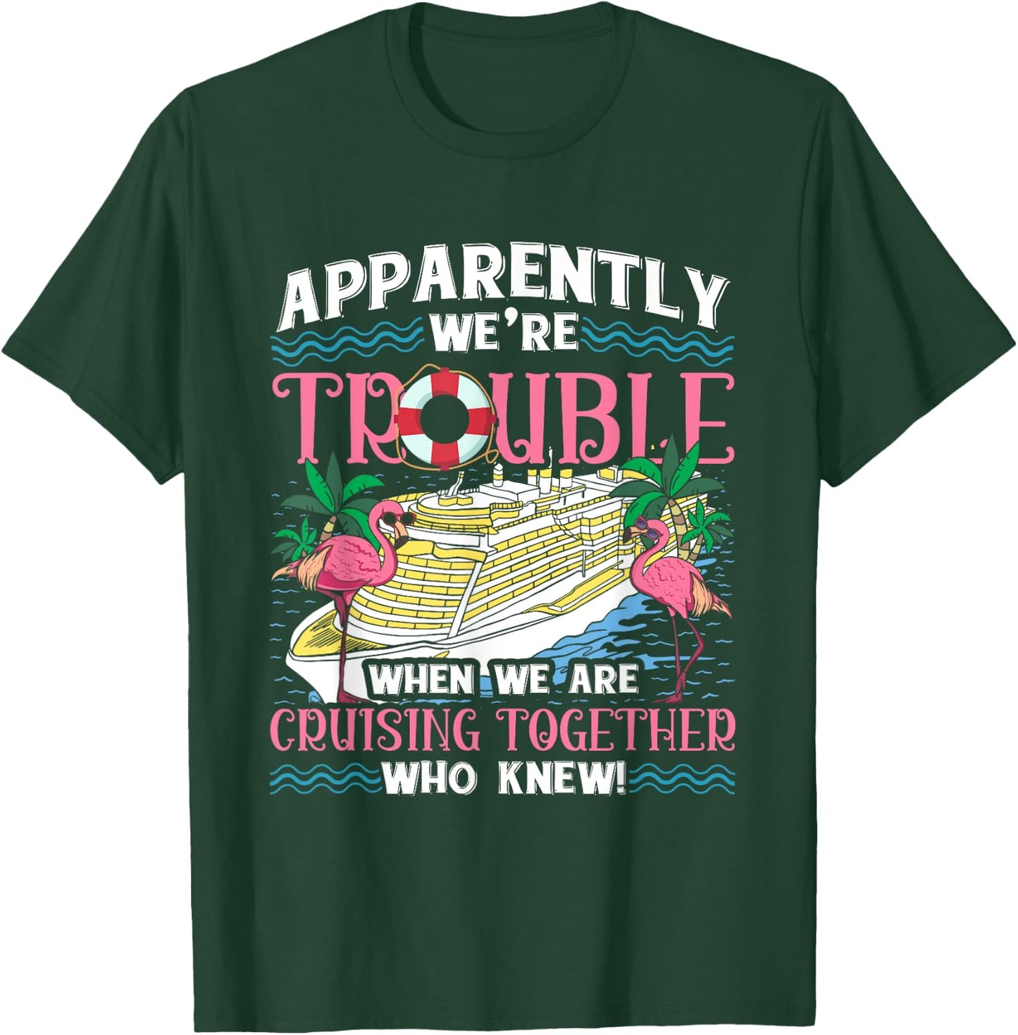 Apparently We're Trouble When We Are Cruising Together T-Shirt - T-Shirt | Forest