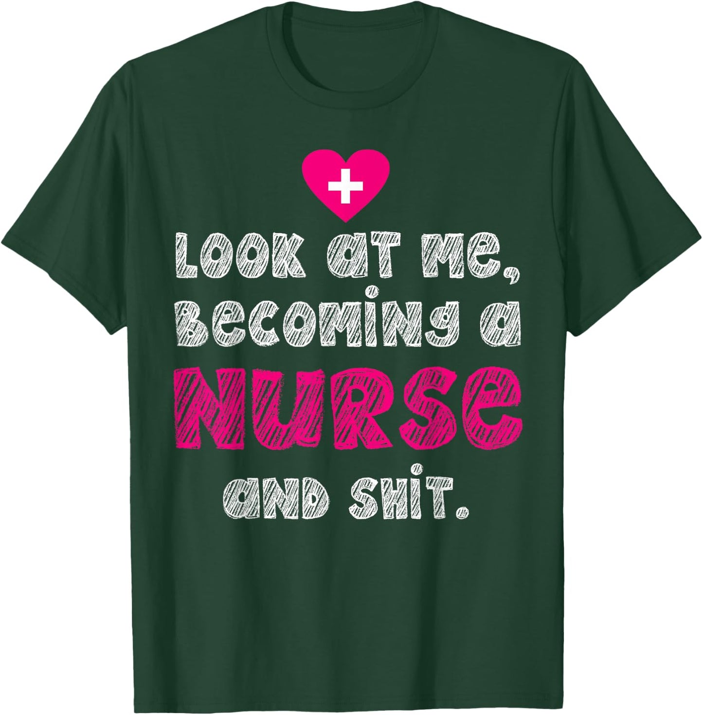 Look At Me Becoming A Nurse And Shit T-Shirt - T-Shirt | Forest