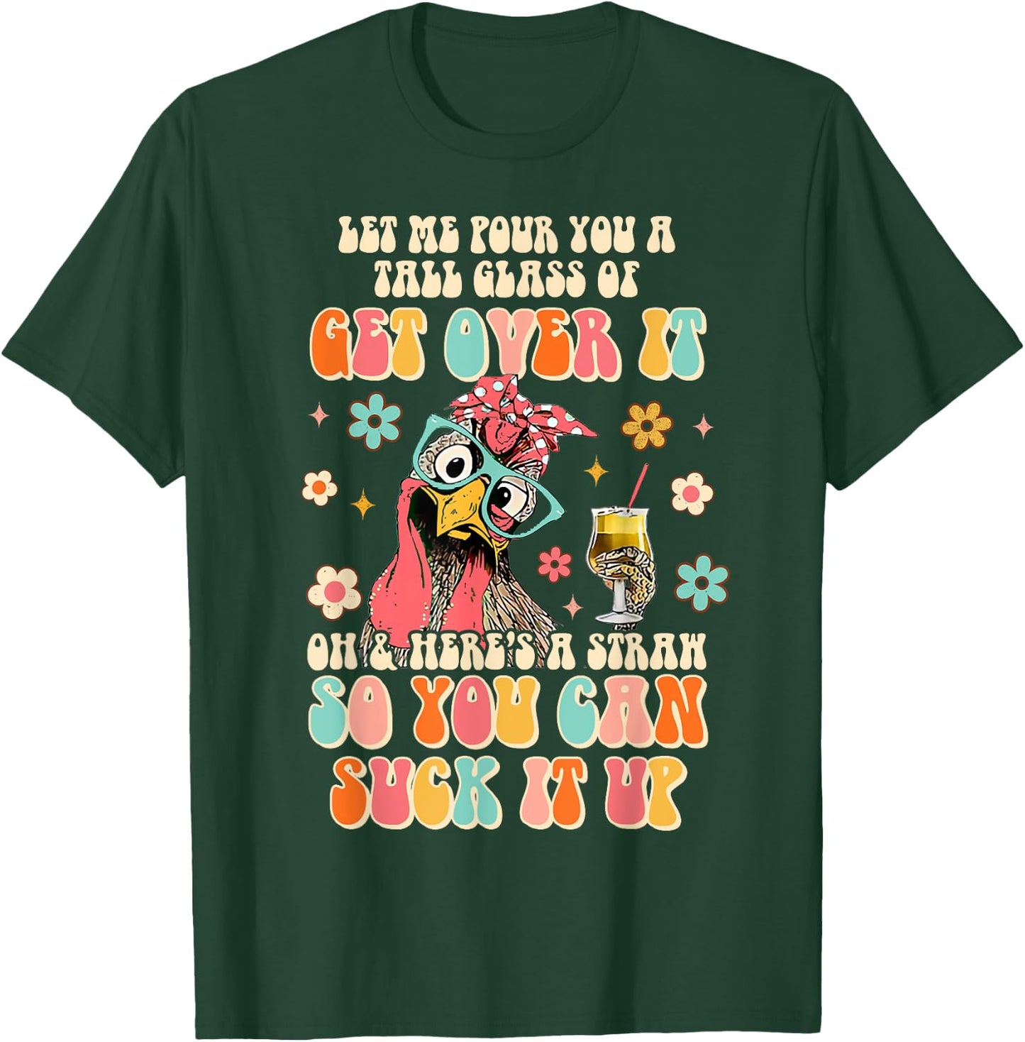 Lets Me Pour You A Tall Glass Of Get Over It Funny Chicken T-Shirt - T-Shirt | Forest
