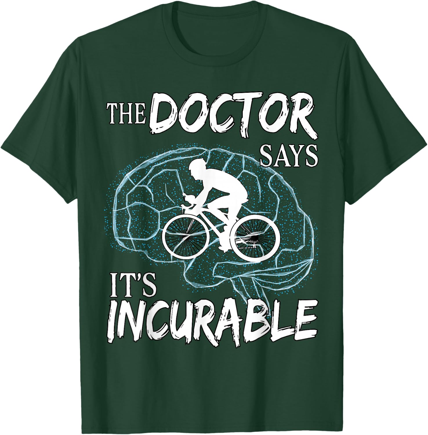 Cyclist Cycling Sport Brain the Doctor says It's Incurable T-Shirt - T-Shirt | Forest