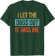 Funny I Let The Dogs Out It Was Me sarcastic phrase pets T-Shirt - T-Shirt | Forest