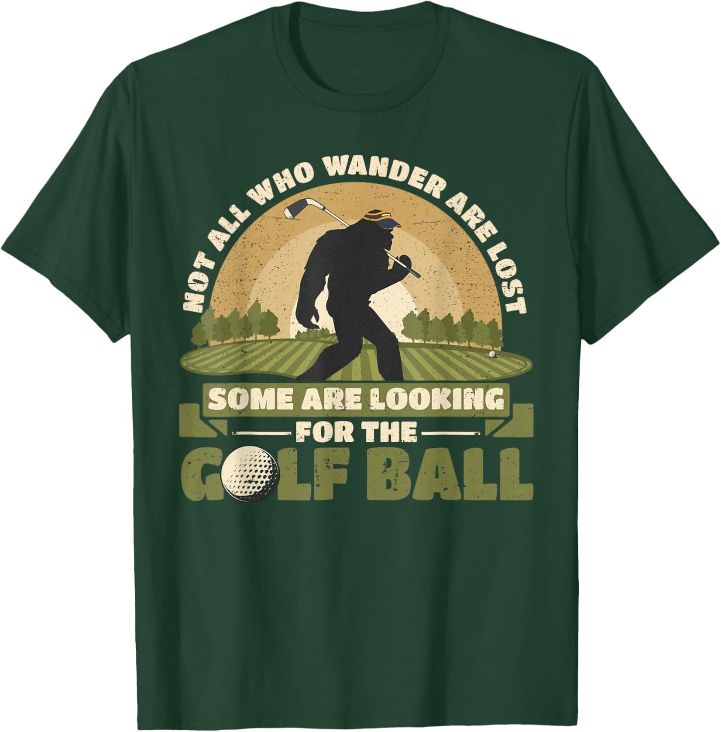 Not all Who Wander Are Lost Funny Bigfoot Golfing Golf Balls T-Shirt - T-Shirt | Forest