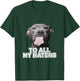 Funny Pitbull to All My Haters Pitbull Dog Lover T-Shirt - T-Shirt | Forest